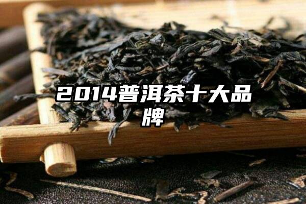 2014普洱茶十大品牌