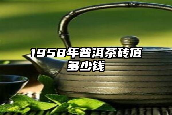 1958年普洱茶砖值多少钱
