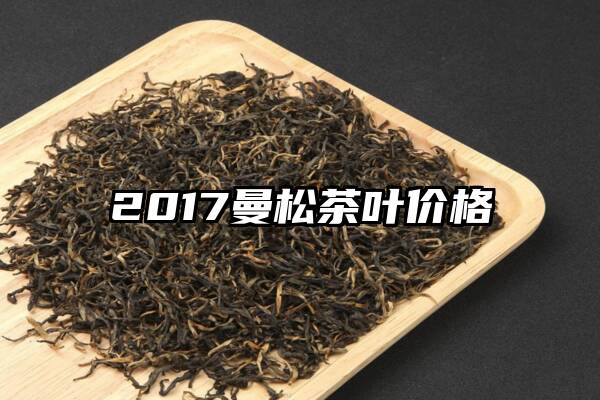 2017曼松茶叶价格