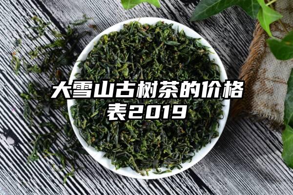 大雪山古树茶的价格表2019
