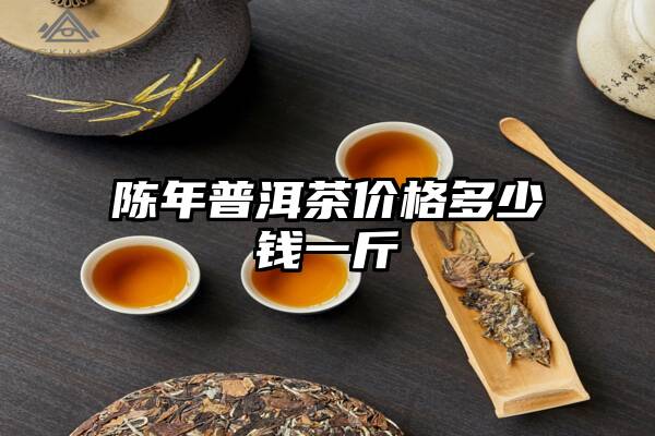 陈年普洱茶价格多少钱一斤