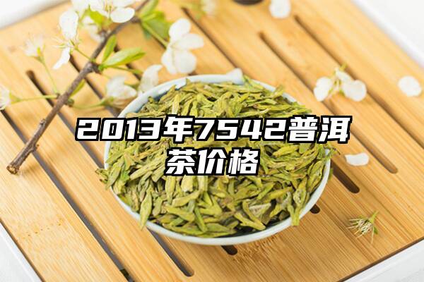 2013年7542普洱茶价格