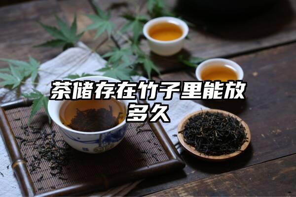 茶储存在竹子里能放多久