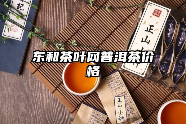 东和茶叶网普洱茶价格