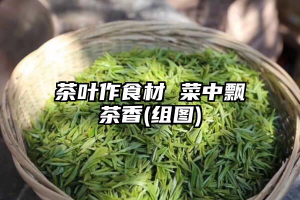 茶叶作食材 菜中飘茶香(组图)