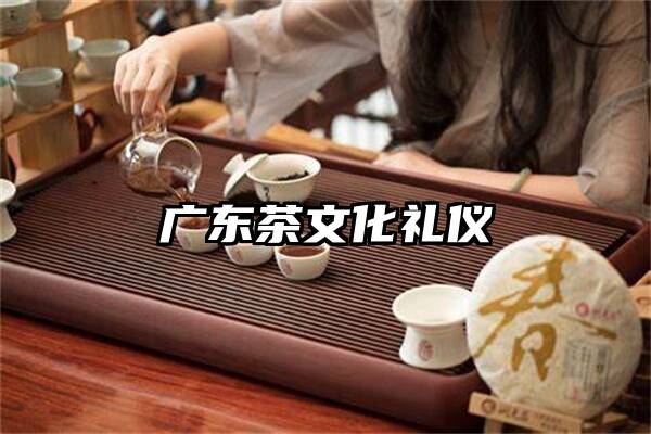 广东茶文化礼仪