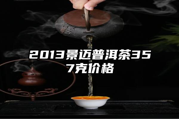 2013景迈普洱茶357克价格
