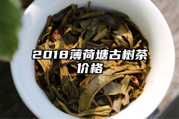 2018薄荷塘古树茶价格