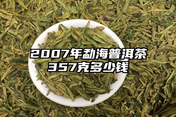 2007年勐海普洱茶357克多少钱