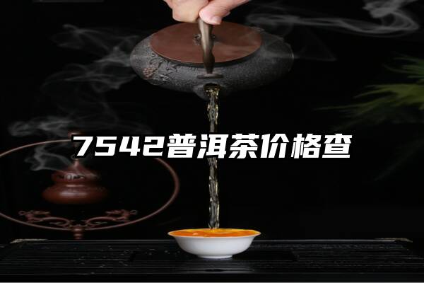 7542普洱茶价格查