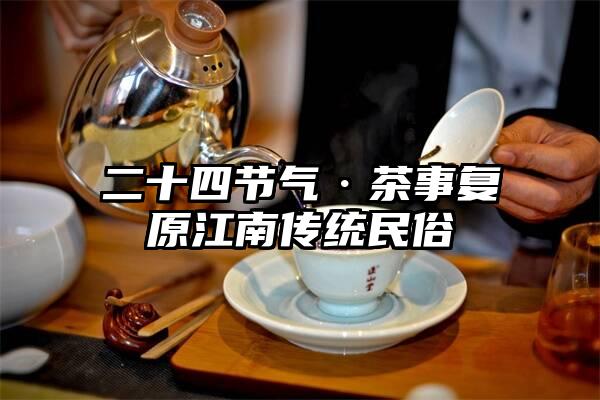 二十四节气·茶事复原江南传统民俗