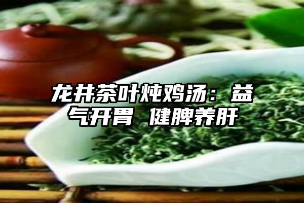 龙井茶叶炖鸡汤：益气开胃 健脾养肝