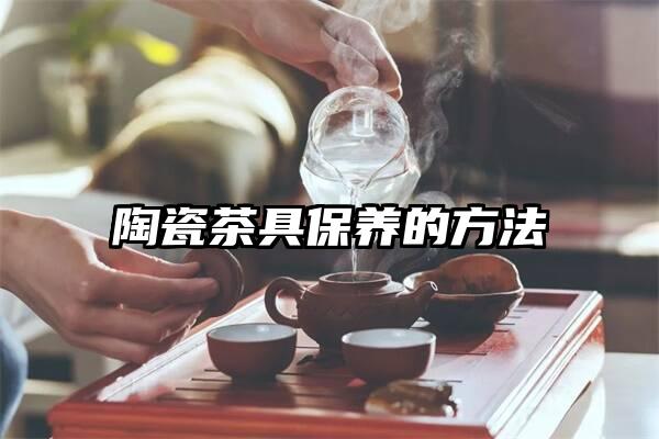 陶瓷茶具保养的方法