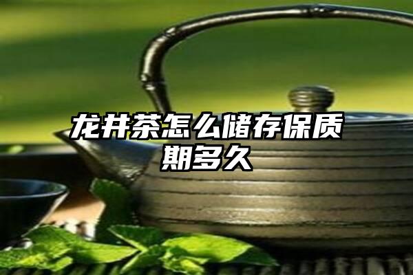 龙井茶怎么储存保质期多久