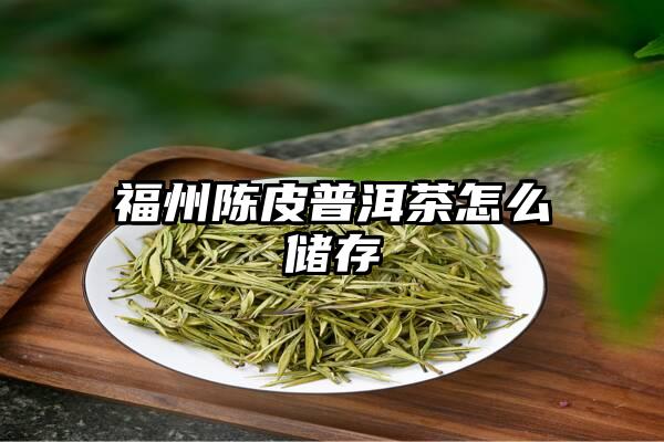 福州陈皮普洱茶怎么储存