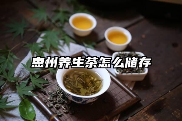 惠州养生茶怎么储存