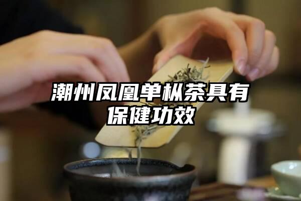 潮州凤凰单枞茶具有保健功效