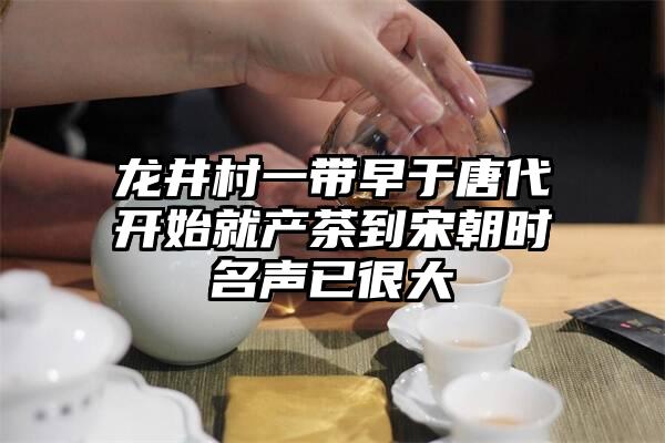 龙井村一带早于唐代开始就产茶到宋朝时名声已很大