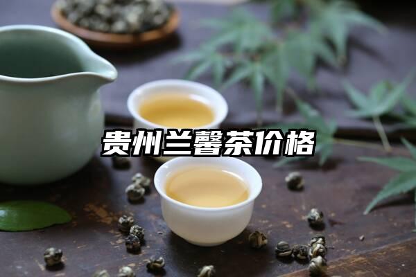 贵州兰馨茶价格