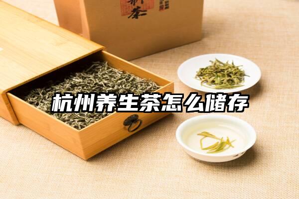 杭州养生茶怎么储存
