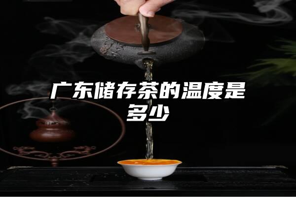 广东储存茶的温度是多少