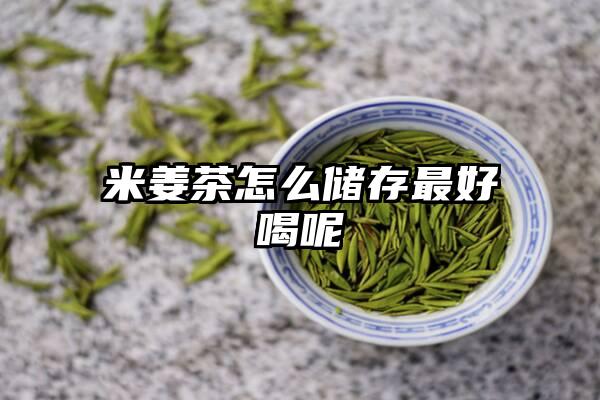 米姜茶怎么储存最好喝呢
