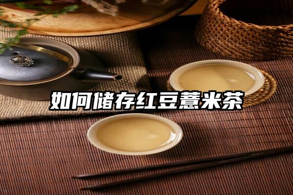 如何储存红豆薏米茶