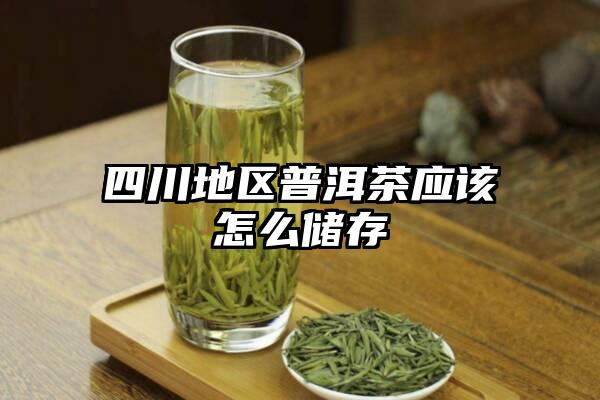 四川地区普洱茶应该怎么储存