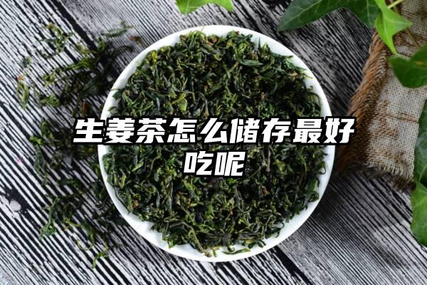 生姜茶怎么储存最好吃呢