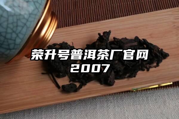 荣升号普洱茶厂官网2007