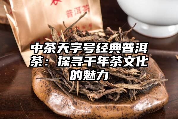 中茶天字号经典普洱茶：探寻千年茶文化的魅力